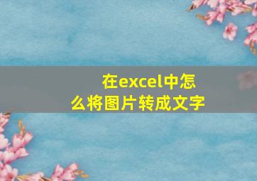 在excel中怎么将图片转成文字