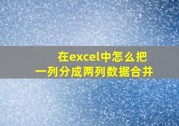 在excel中怎么把一列分成两列数据合并