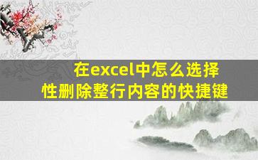 在excel中怎么选择性删除整行内容的快捷键