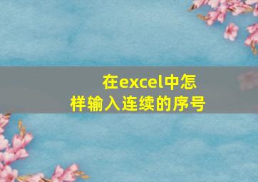 在excel中怎样输入连续的序号