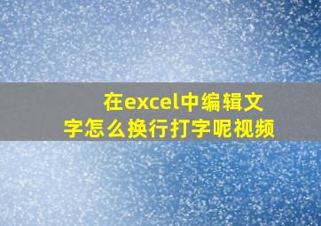 在excel中编辑文字怎么换行打字呢视频