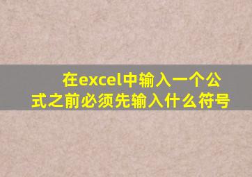 在excel中输入一个公式之前必须先输入什么符号