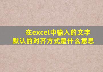 在excel中输入的文字默认的对齐方式是什么意思