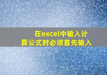 在excel中输入计算公式时必须首先输入