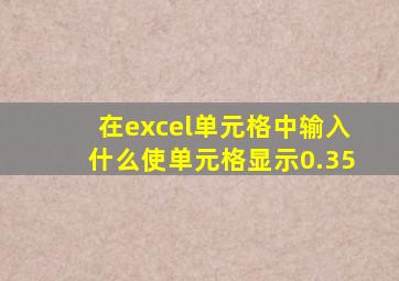 在excel单元格中输入什么使单元格显示0.35