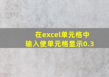 在excel单元格中输入使单元格显示0.3