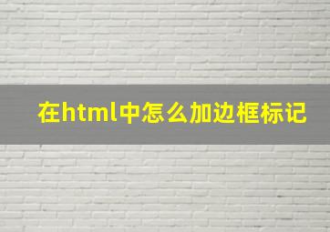 在html中怎么加边框标记