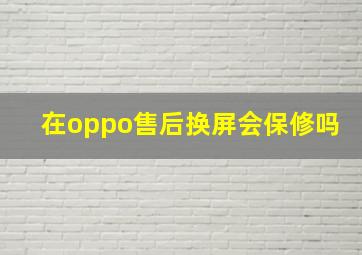 在oppo售后换屏会保修吗