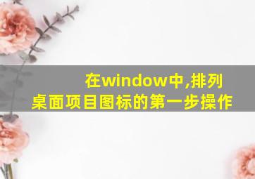 在window中,排列桌面项目图标的第一步操作