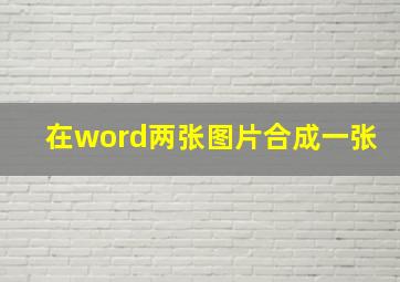 在word两张图片合成一张