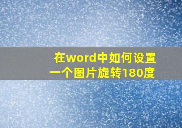 在word中如何设置一个图片旋转180度