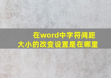 在word中字符间距大小的改变设置是在哪里