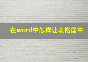 在word中怎样让表格居中