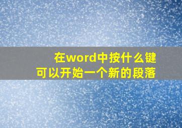 在word中按什么键可以开始一个新的段落