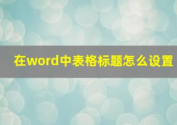 在word中表格标题怎么设置