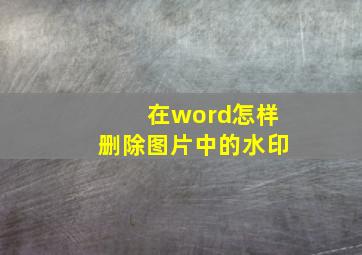 在word怎样删除图片中的水印