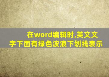 在word编辑时,英文文字下面有绿色波浪下划线表示