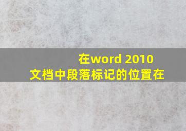 在word 2010文档中段落标记的位置在