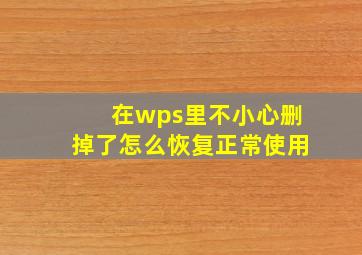 在wps里不小心删掉了怎么恢复正常使用