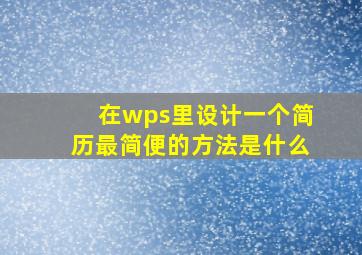 在wps里设计一个简历最简便的方法是什么