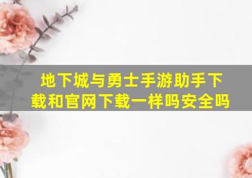 地下城与勇士手游助手下载和官网下载一样吗安全吗