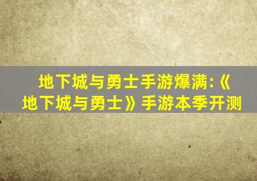 地下城与勇士手游爆满:《地下城与勇士》手游本季开测