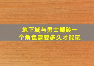 地下城与勇士搬砖一个角色需要多久才能玩