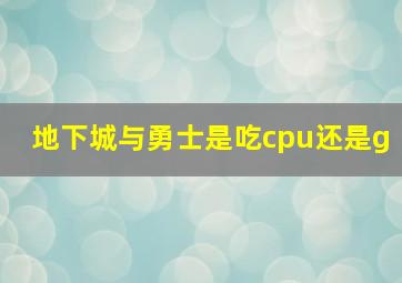 地下城与勇士是吃cpu还是g