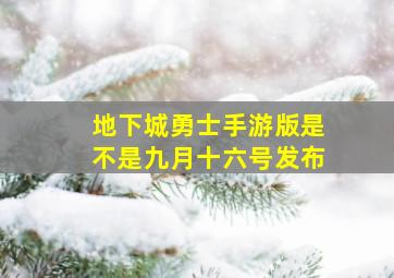 地下城勇士手游版是不是九月十六号发布