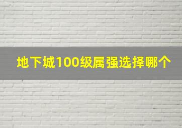 地下城100级属强选择哪个