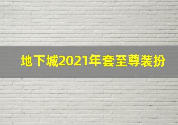 地下城2021年套至尊装扮