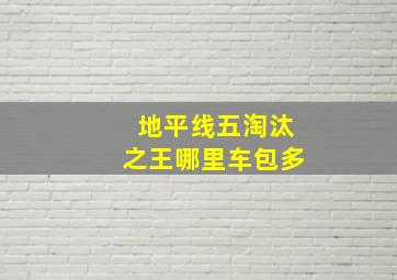 地平线五淘汰之王哪里车包多