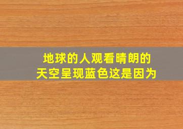 地球的人观看晴朗的天空呈现蓝色这是因为