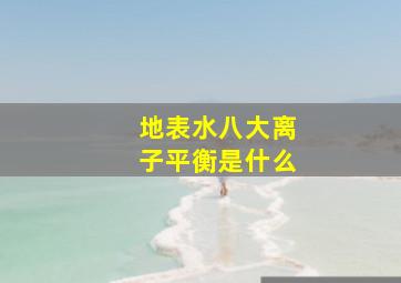 地表水八大离子平衡是什么