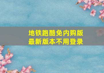 地铁跑酷免内购版最新版本不用登录