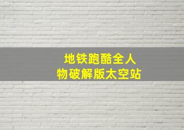 地铁跑酷全人物破解版太空站