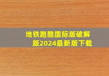 地铁跑酷国际版破解版2024最新版下载