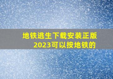 地铁逃生下载安装正版2023可以按地铁的