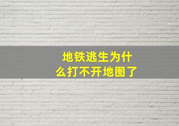 地铁逃生为什么打不开地图了