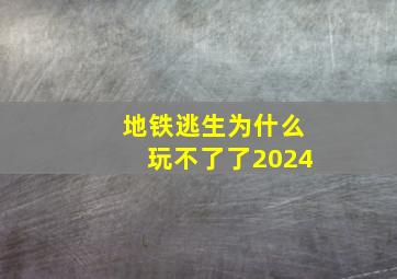 地铁逃生为什么玩不了了2024