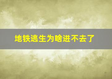 地铁逃生为啥进不去了