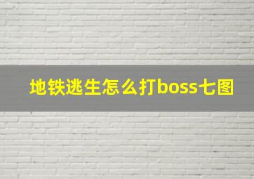 地铁逃生怎么打boss七图