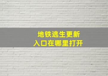 地铁逃生更新入口在哪里打开