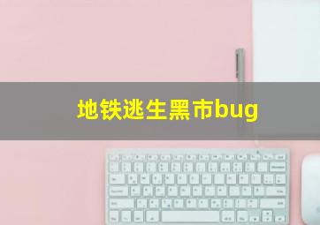 地铁逃生黑市bug