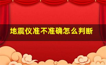 地震仪准不准确怎么判断