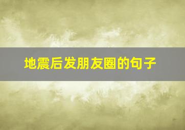 地震后发朋友圈的句子