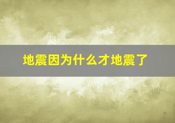 地震因为什么才地震了