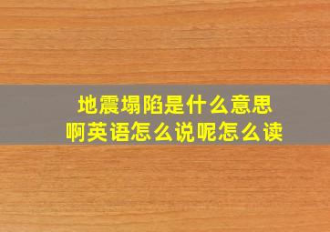 地震塌陷是什么意思啊英语怎么说呢怎么读