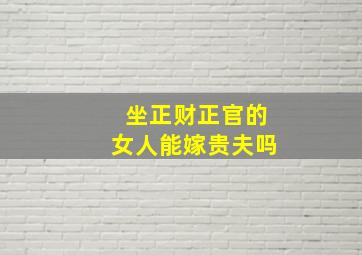 坐正财正官的女人能嫁贵夫吗