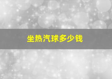 坐热汽球多少钱